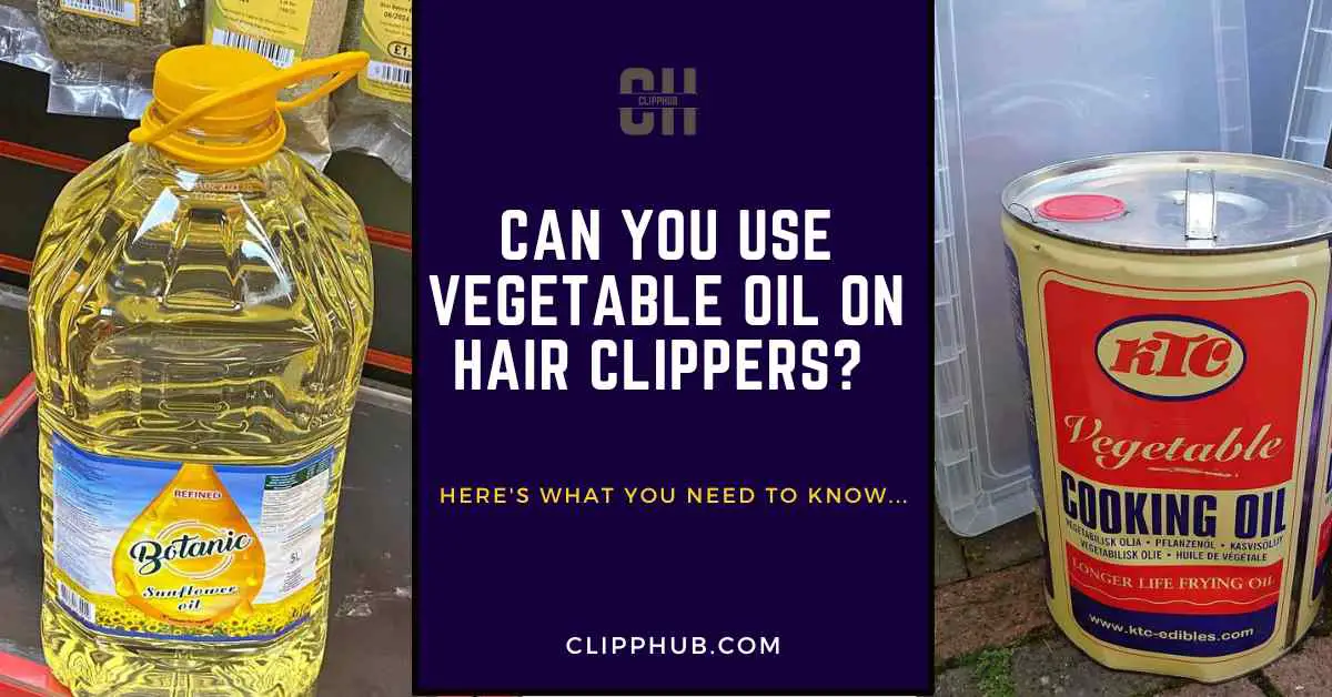 Can You Use Vegetable Oil on Hair Clippers