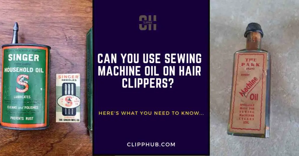 Can I Use Sewing Machine Oil On Hair Clippers?(Pros and Cons)
