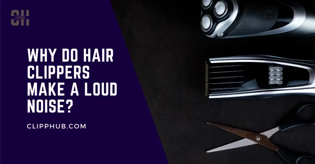 Why do hair clippers make a loud noise?