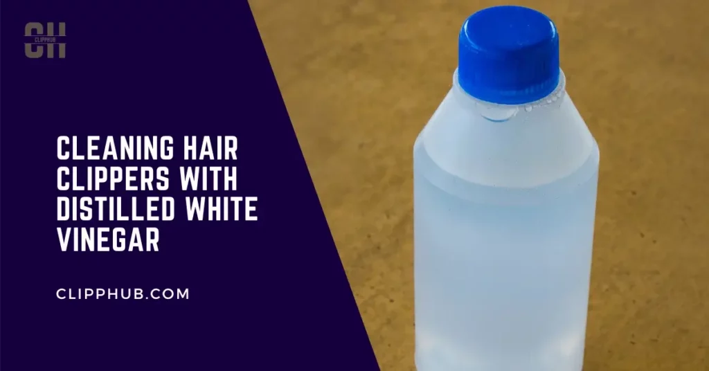 Cleaning hair clippers with distilled white vinegar  