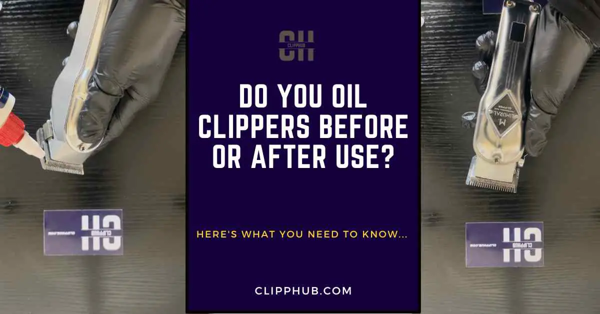 Do You Oil Clippers Before or After Use?