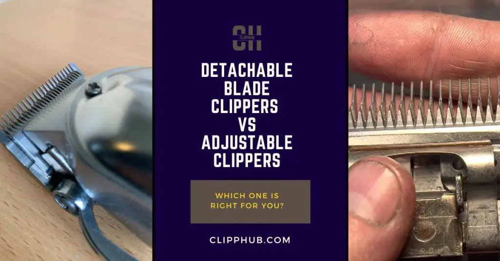 Detachable Blade Clippers vs Adjustable Clippers (Main Difference)