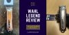 Wahl Legend Review