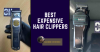 Most Expensive Hair Clippers(High End Clippers From The Biggest Brands)