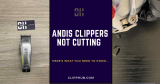 Andis Clippers Not Cutting (Best Tips for Troubleshooting)