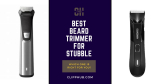 Best Beard Trimmer For Stubble: Top Picks for a Perfectly Groomed Look