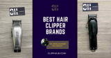 Best Hair Clipper Brands: Top Picks for a Perfect Cut