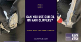 Can You Use Gun Oil On Hair Clippers? (A Match Made in Heaven?)