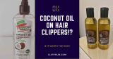 Coconut Oil For Hair clippers (Is It Worth the Risk?)