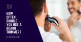 How Often Should You Use a Beard Trimmer?(The Best Routine For You)