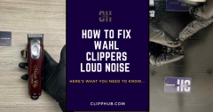 How to Fix Wahl Clippers Loud Noise – (Proven Methods For Noisy Clipper)
