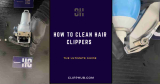 How To Clean Clippers (Say Goodbye to Dirty Clippers)