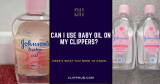 Can I Use Baby Oil On My Clippers? (The Surprising Truth)