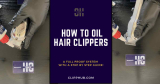 How To Oil Hair Clippers – (The ULTIMATE Guide)